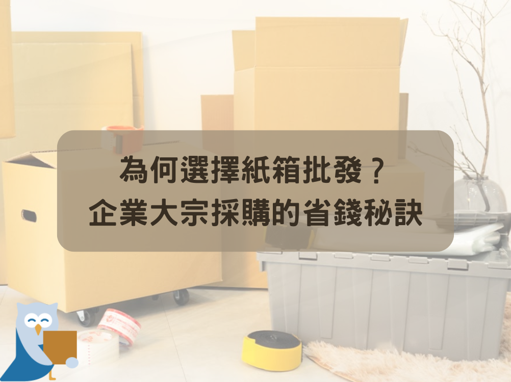 為何選擇紙箱批發？企業大宗採購的省錢秘訣
